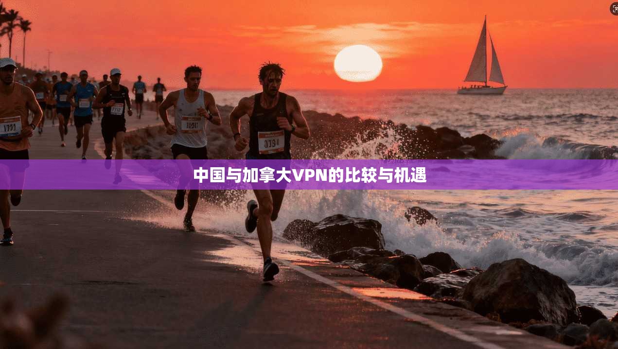 中国与加拿大VPN的比较与机遇