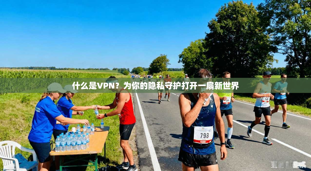 什么是VPN？为你的隐私守护打开一扇新世界