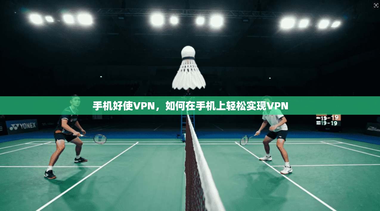 手机好使VPN，如何在手机上轻松实现VPN  第1张