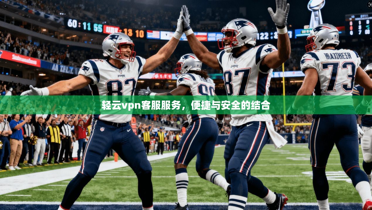 轻云vpn客服服务，便捷与安全的结合
