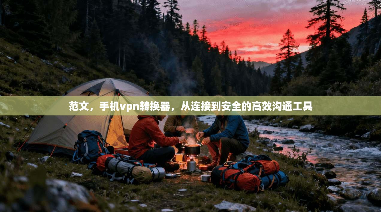 范文,手机vpn转换器,从连接到安全的高效沟通工具