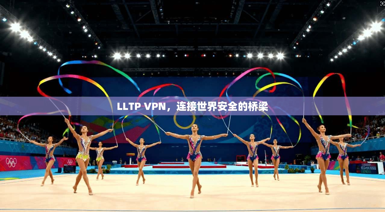 LLTP VPN,连接世界安全的桥梁