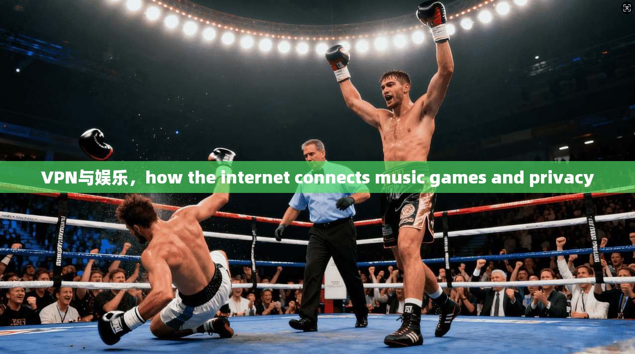 VPN与娱乐,how the internet connects music games and privacy