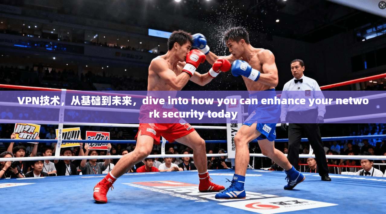 VPN技术,从基础到未来,dive into how you can enhance your network security today 第1张 VPN技术,从基础到未来,dive into how you can enhance your network security today 第1张