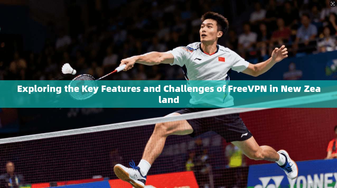 Exploring the Key Features and Challenges of FreeVPN in New Zealand