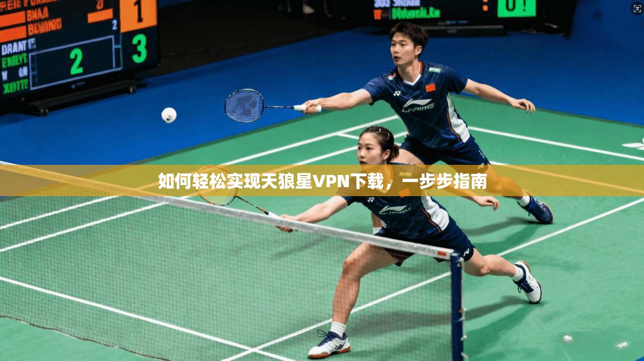 如何轻松实现天狼星VPN下载，一步步指南