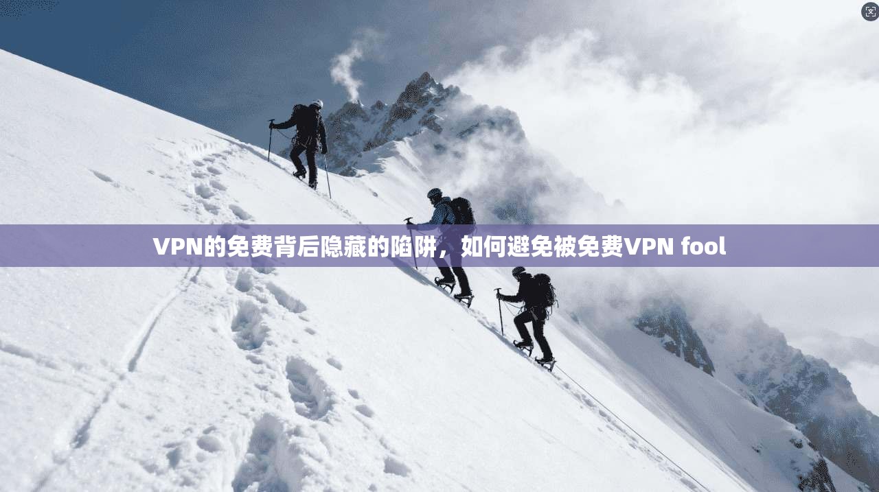 VPN的免费背后隐藏的陷阱，如何避免被免费VPN fool
