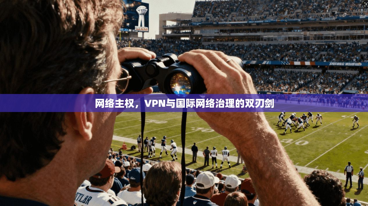网络主权，VPN与国际网络治理的双刃剑