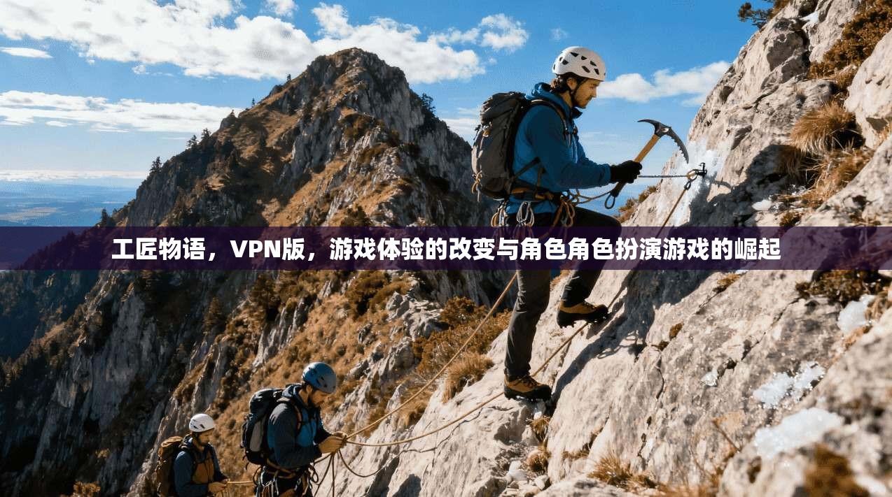 工匠物语，VPN版，游戏体验的改变与角色角色扮演游戏的崛起
