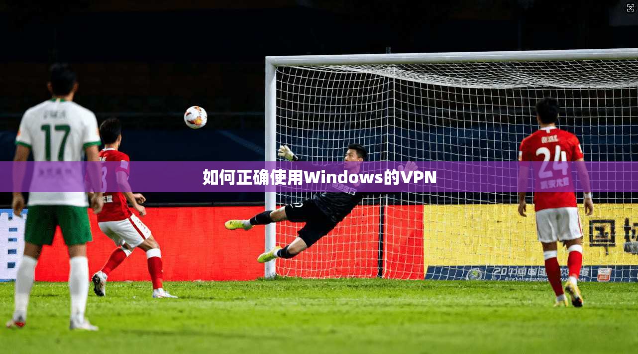 如何正确使用Windows的VPN