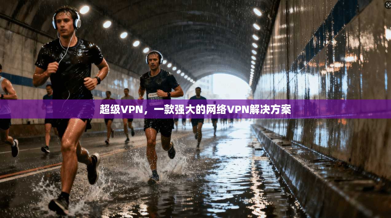 超级VPN，一款强大的网络VPN解决方案  第1张