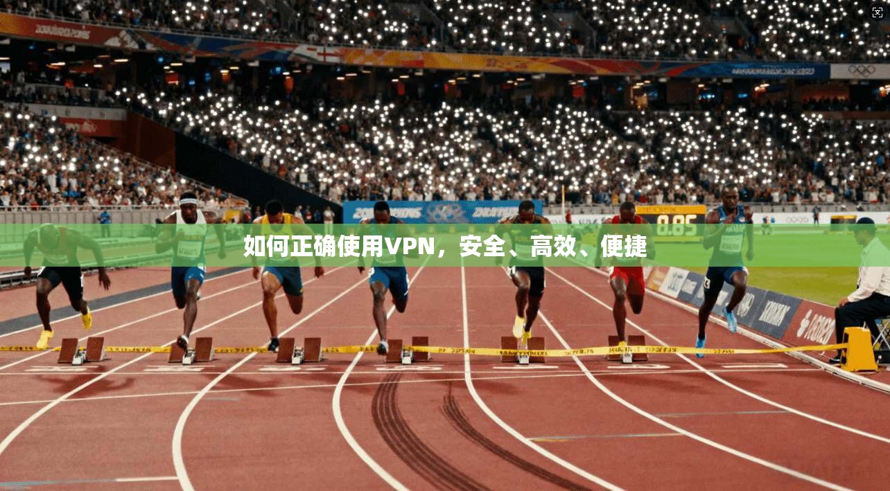 如何正确使用VPN，安全、高效、便捷