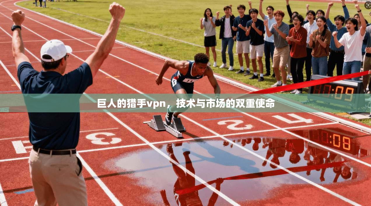 巨人的猎手vpn，技术与市场的双重使命