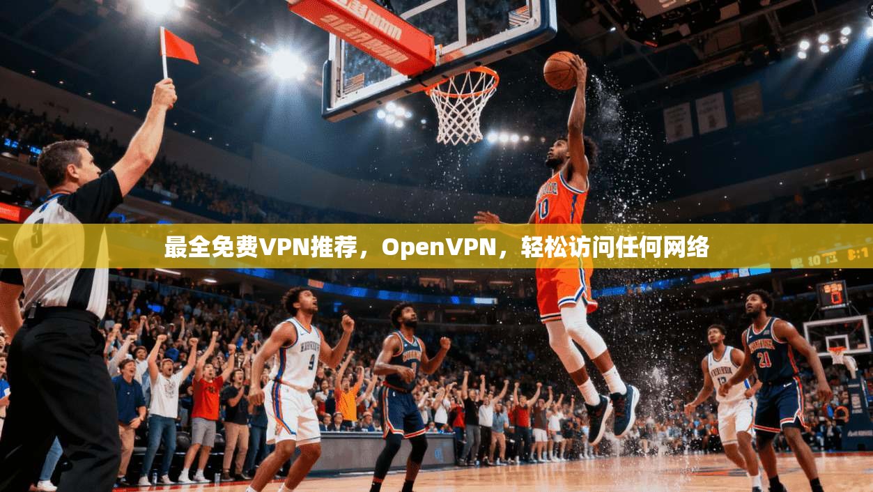 最全免费VPN推荐，OpenVPN，轻松访问任何网络