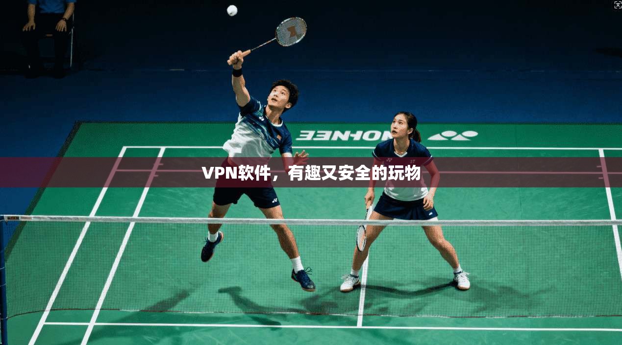 VPN软件，有趣又安全的玩物