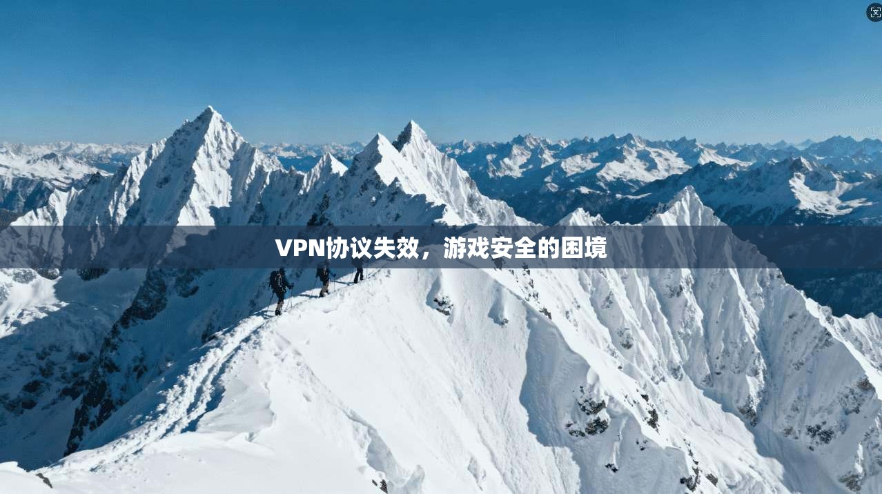 VPN协议失效，游戏安全的困境