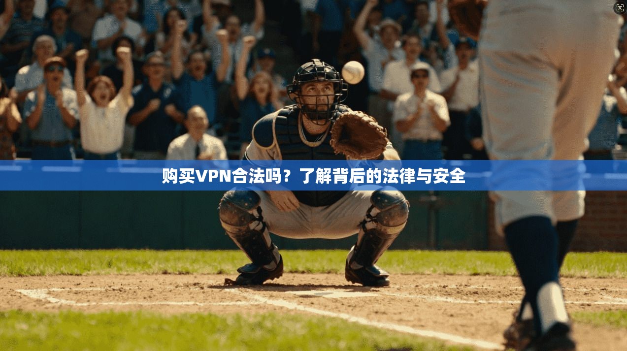 购买VPN合法吗？了解背后的法律与安全