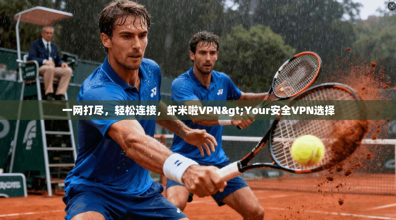 一网打尽，轻松连接，虾米啦VPN>Your安全VPN选择