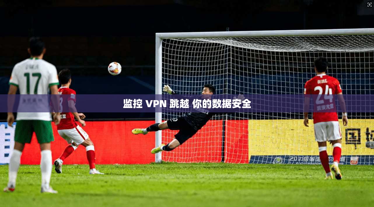 监控 VPN 跳越 你的数据安全