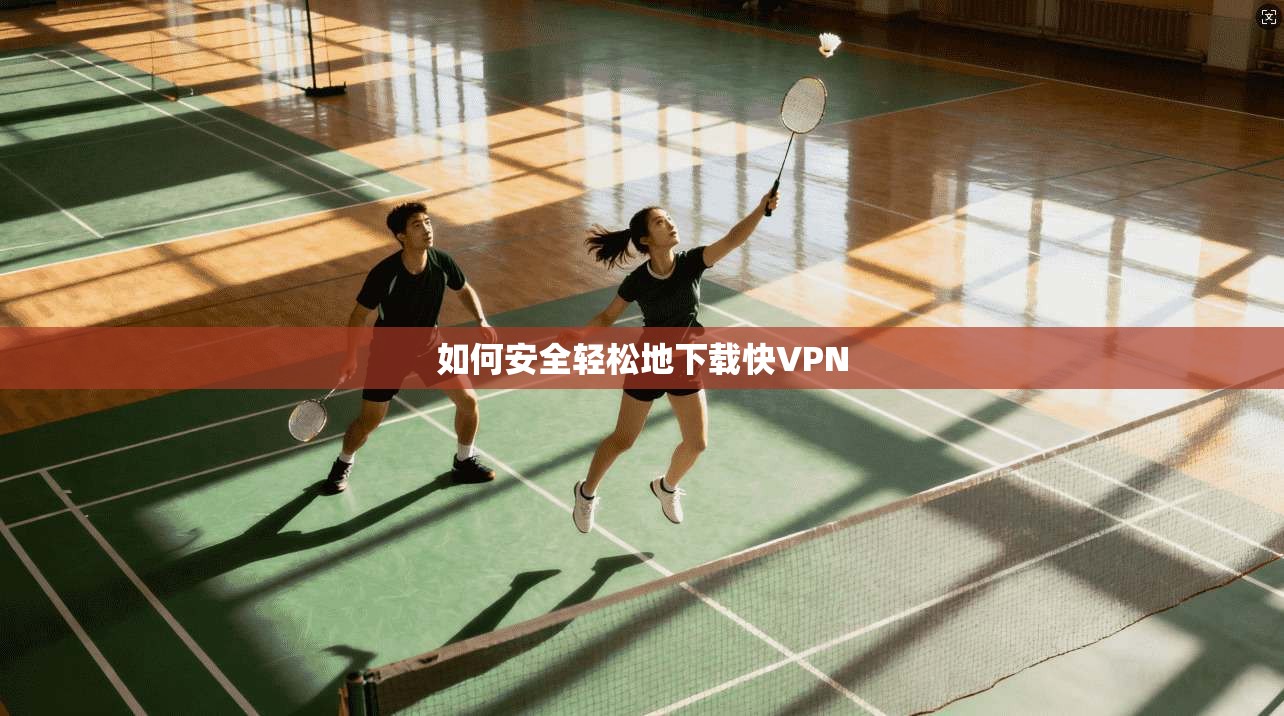 如何安全轻松地下载快VPN
