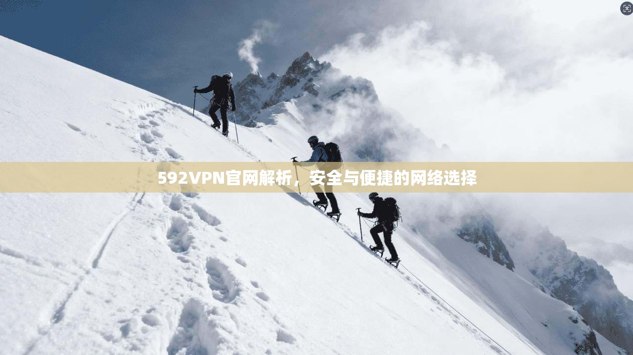 592VPN官网解析，安全与便捷的网络选择