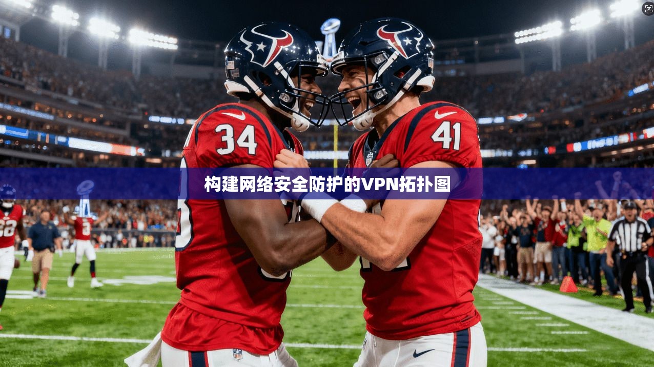 构建网络安全防护的VPN拓扑图