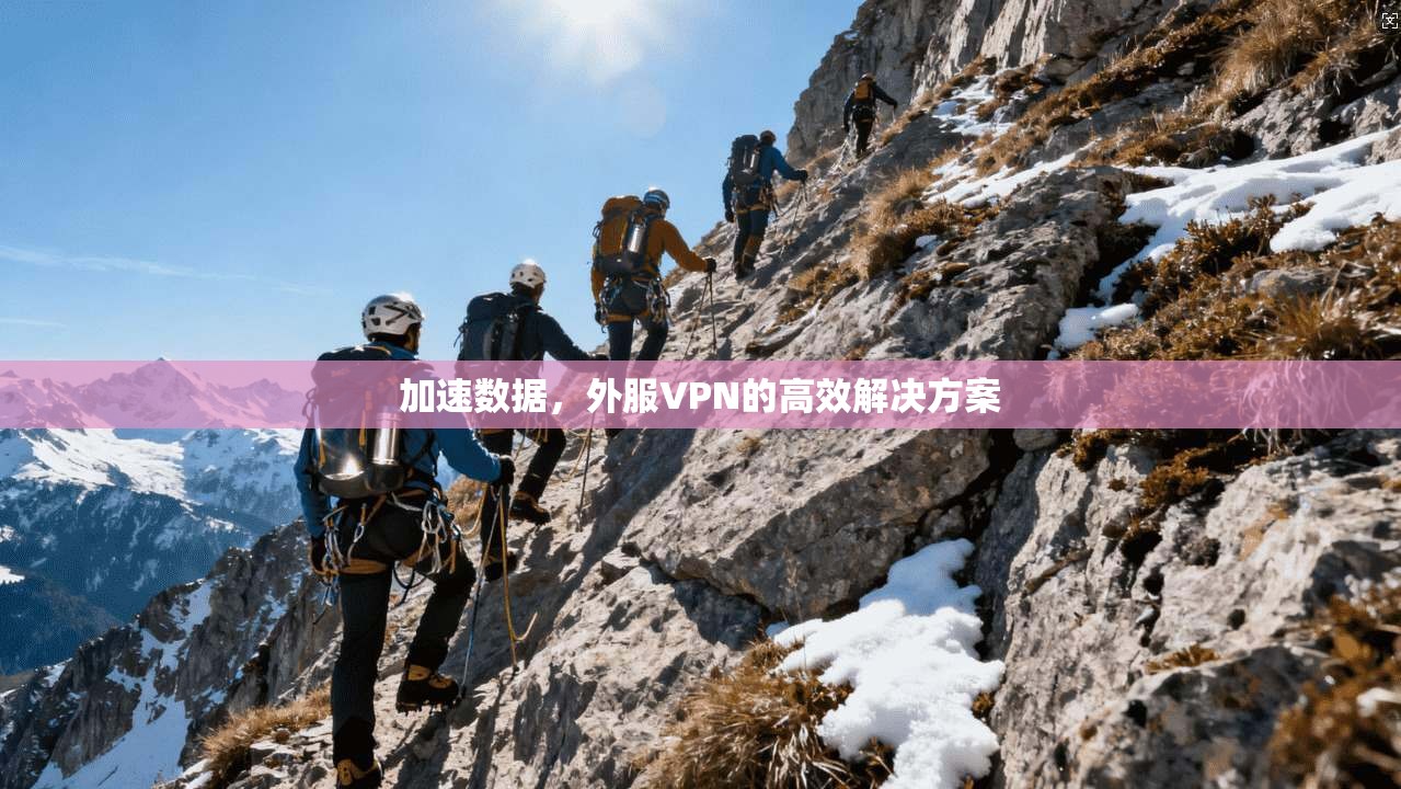 加速数据，外服VPN的高效解决方案