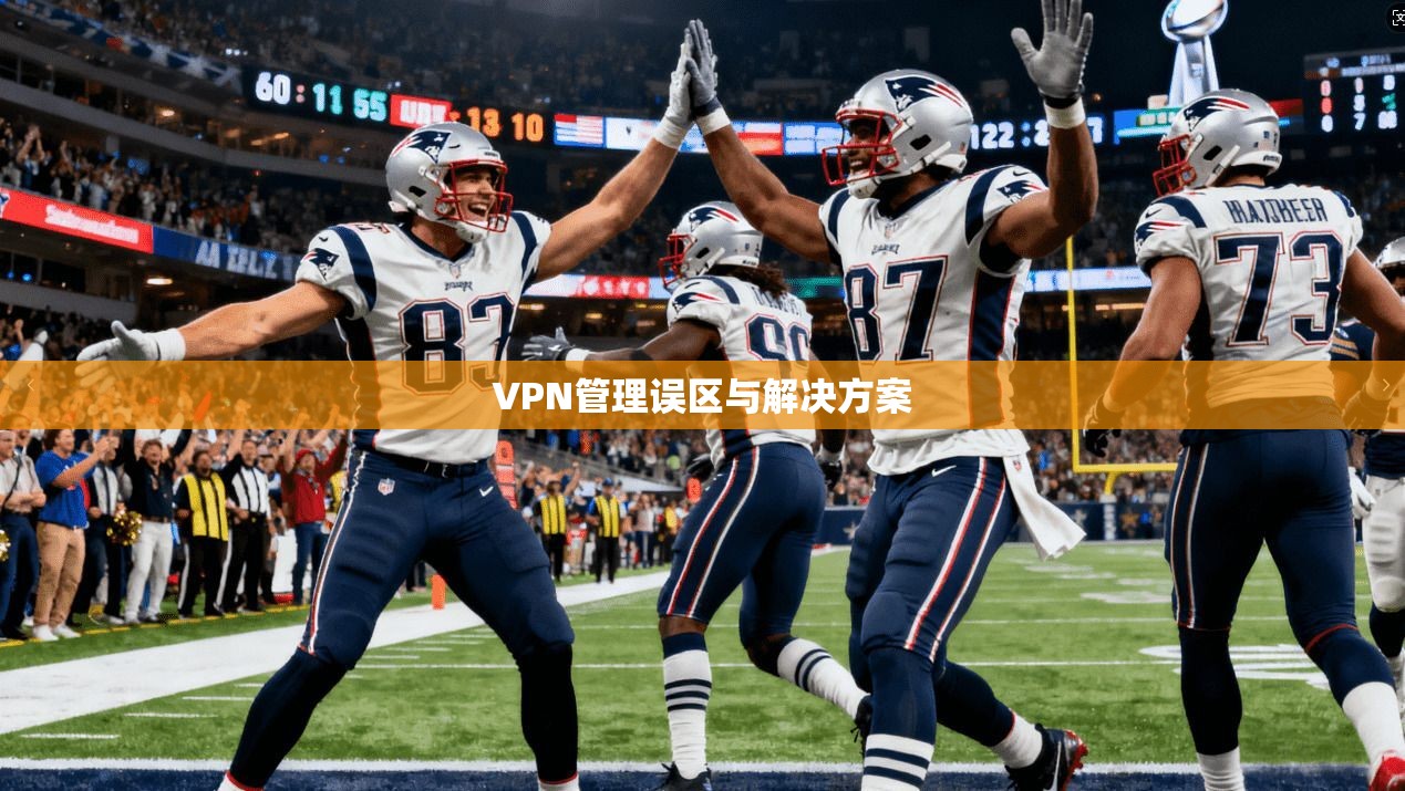 VPN管理误区与解决方案