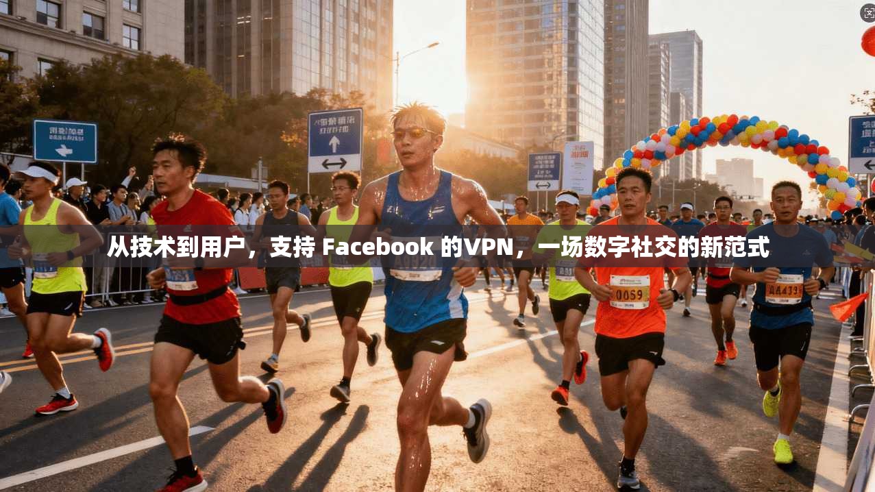 从技术到用户，支持 Facebook 的VPN，一场数字社交的新范式  第1张