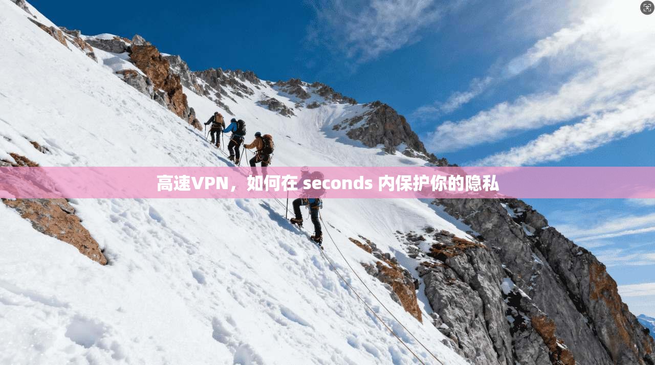 高速VPN，如何在 seconds 内保护你的隐私
