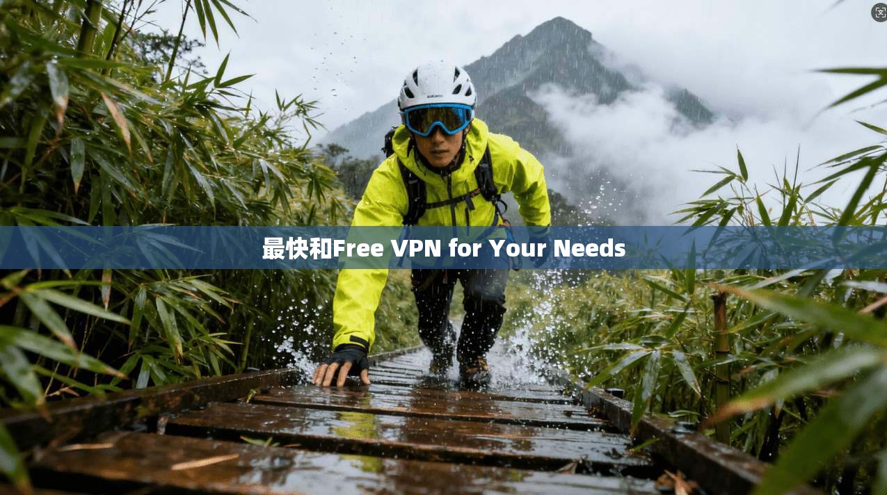 最快和Free VPN for Your Needs