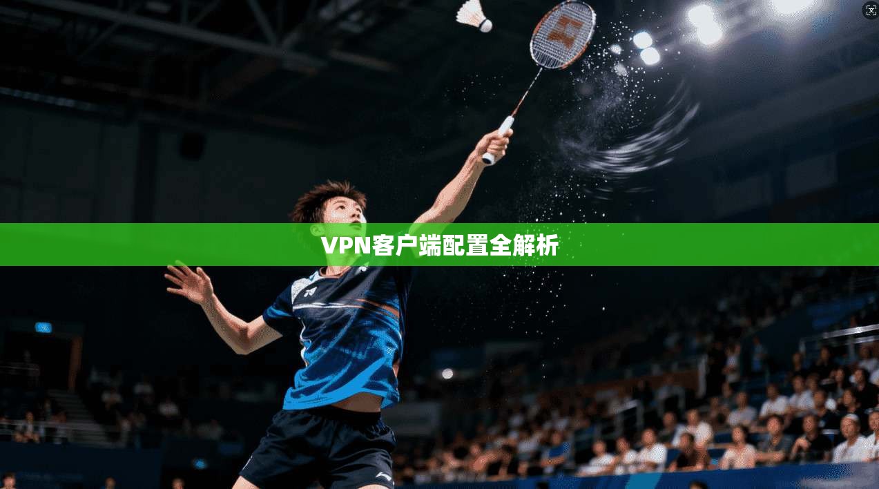 VPN客户端配置全解析