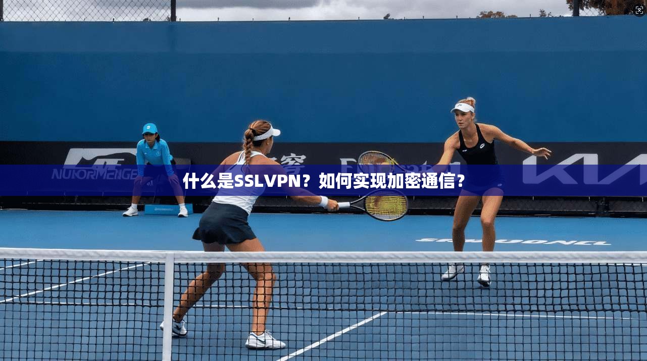 什么是SSLVPN？如何实现加密通信？