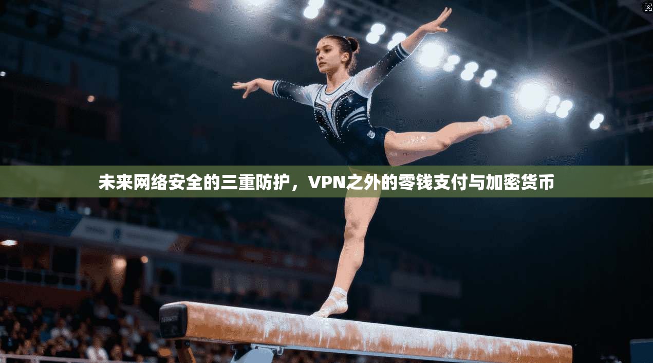 未来网络安全的三重防护，VPN之外的零钱支付与加密货币