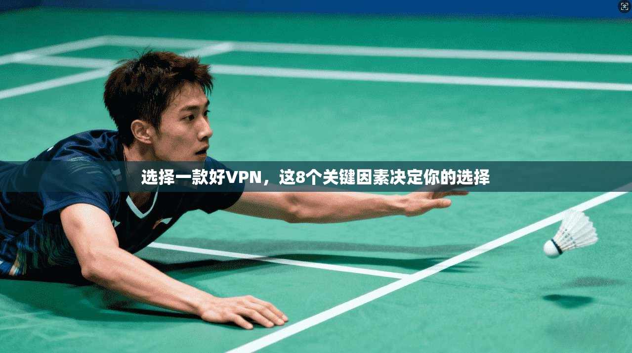 选择一款好VPN，这8个关键因素决定你的选择