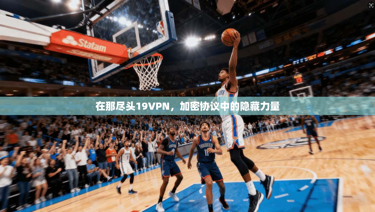在那尽头19VPN，加密协议中的隐藏力量  第1张