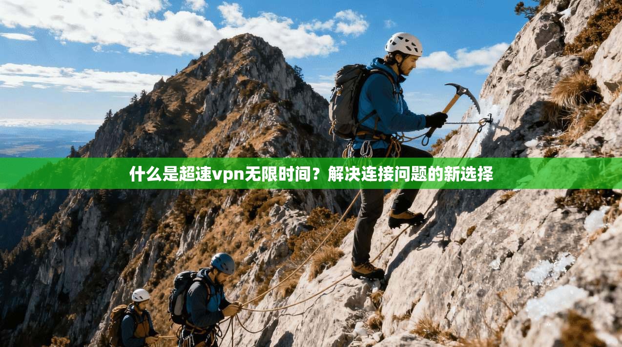 什么是超速vpn无限时间？解决连接问题的新选择
