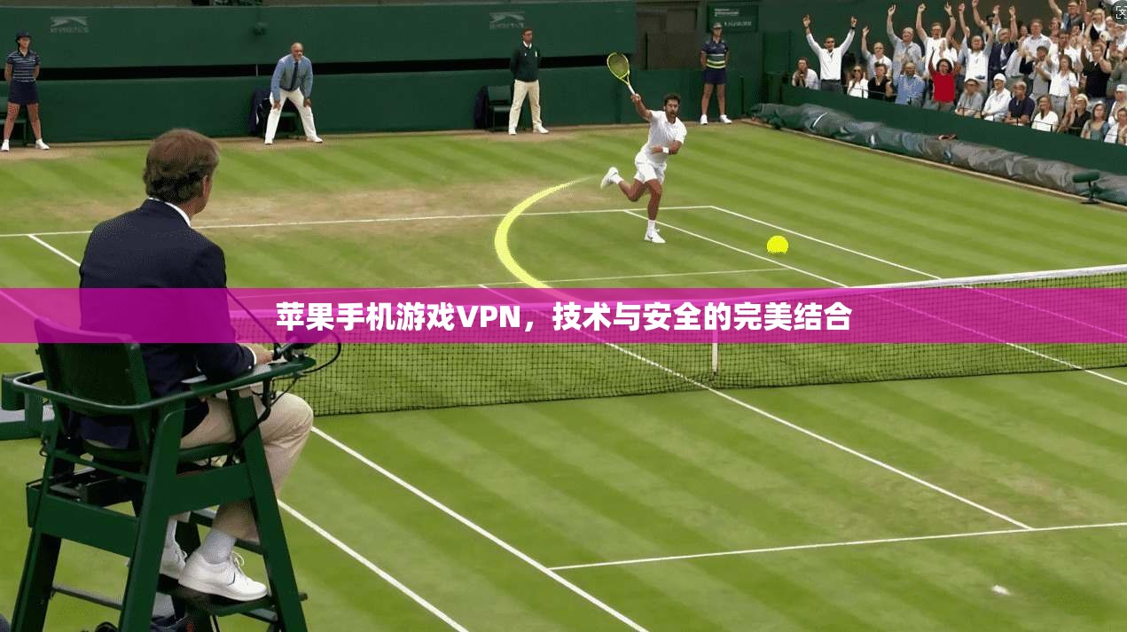 苹果手机游戏VPN，技术与安全的完美结合