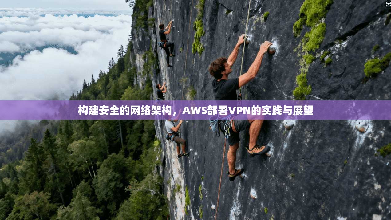 构建安全的网络架构，AWS部署VPN的实践与展望