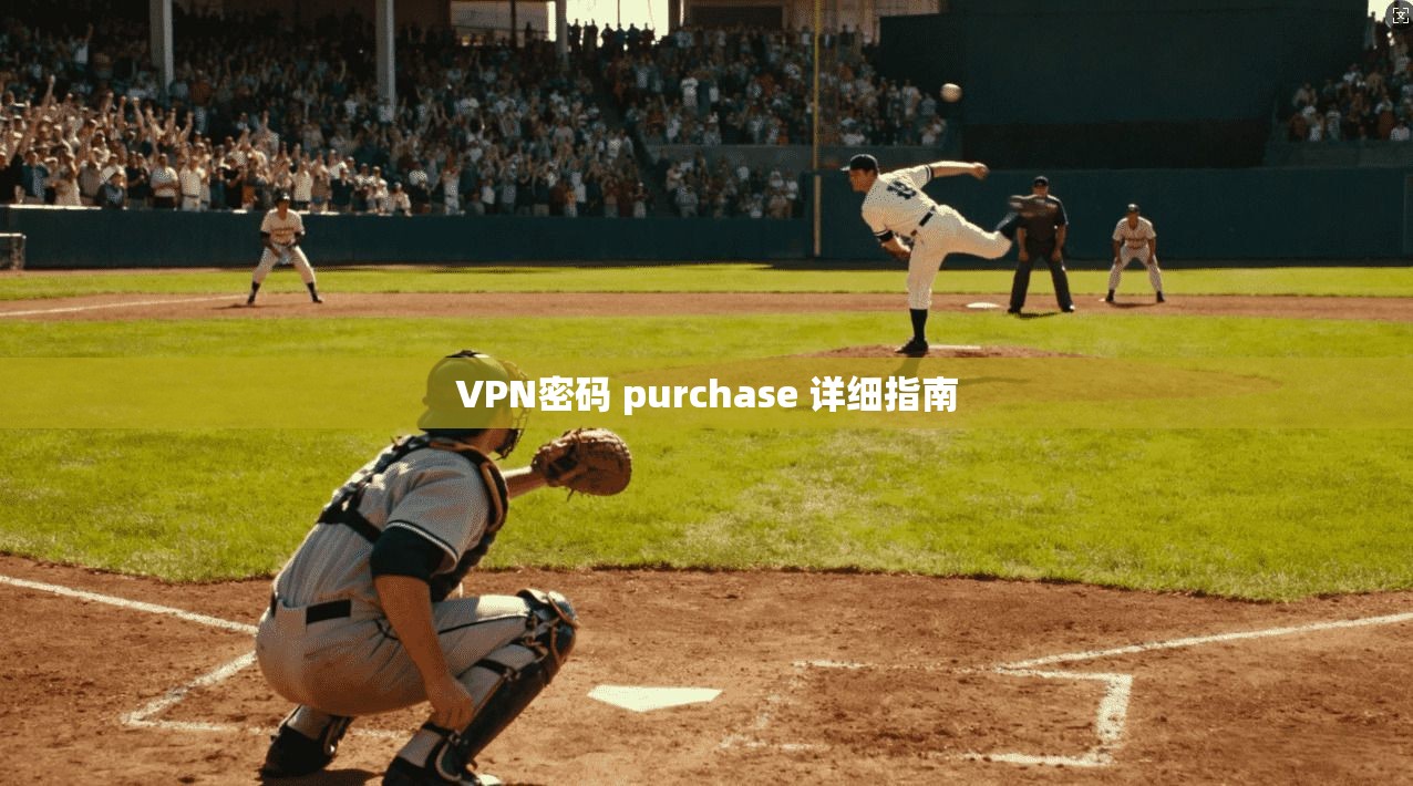 VPN密码 purchase 详细指南
