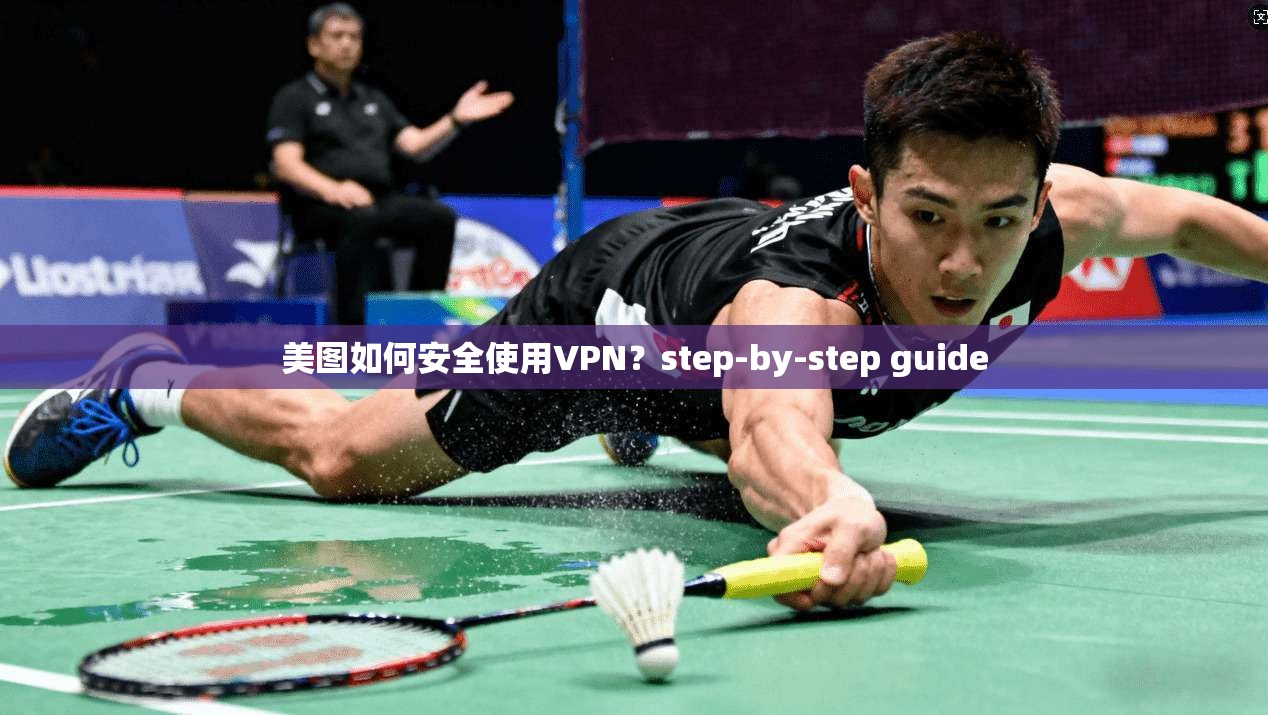 美图如何安全使用VPN？step-by-step guide