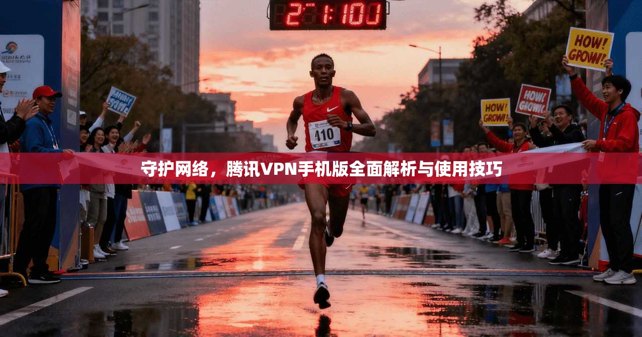 守护网络，腾讯VPN手机版全面解析与使用技巧