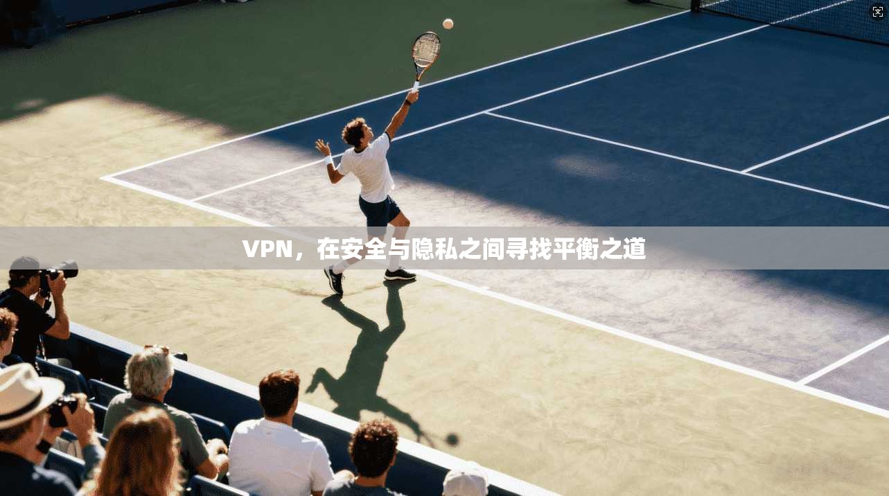 VPN，在安全与隐私之间寻找平衡之道