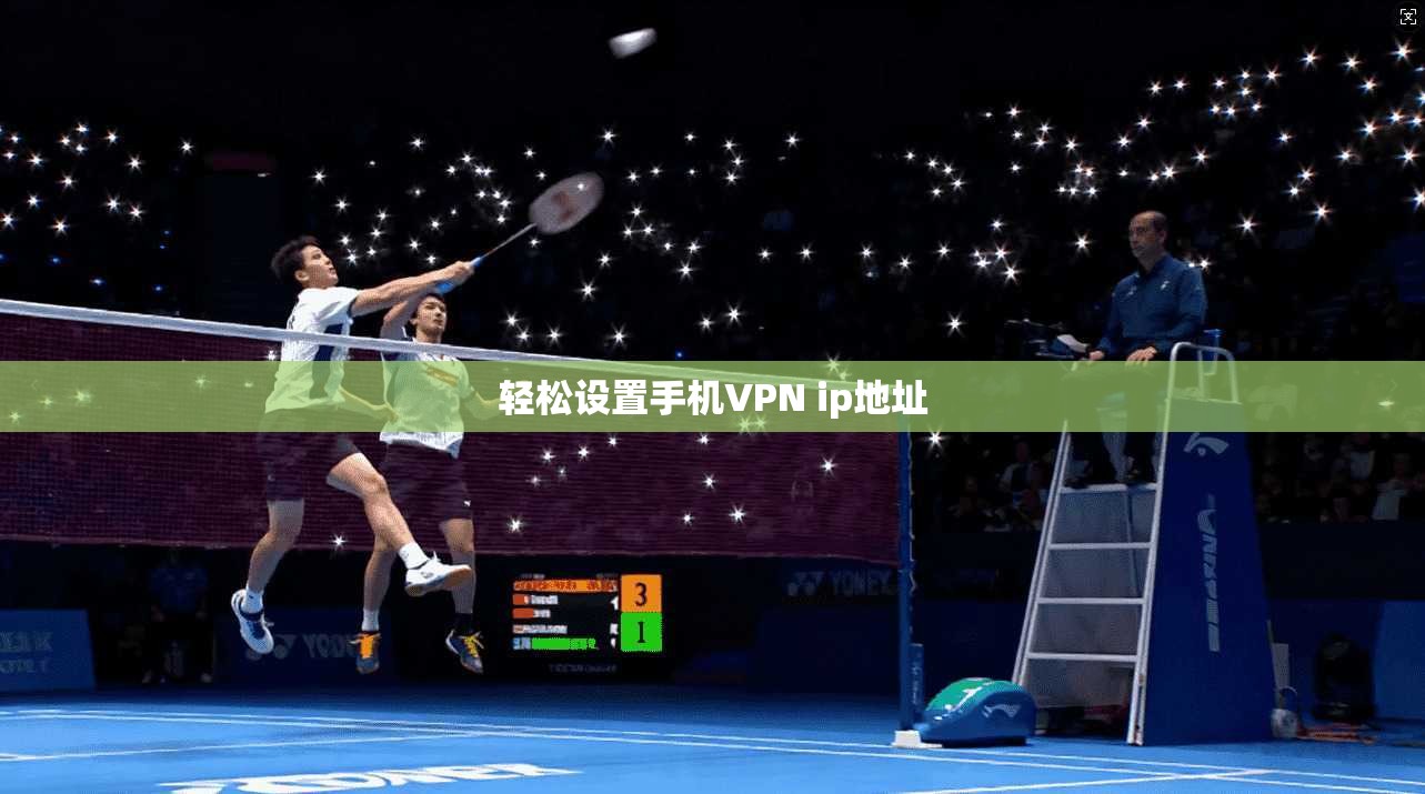 轻松设置手机VPN ip地址