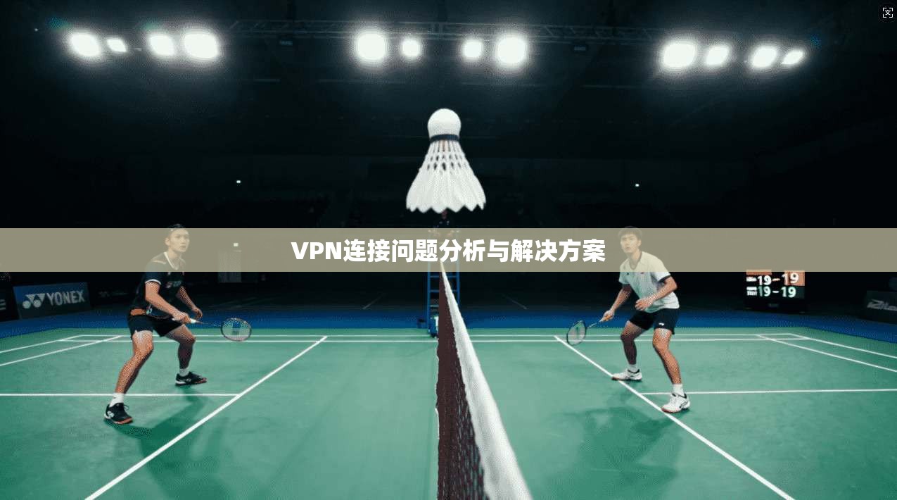 VPN连接问题分析与解决方案