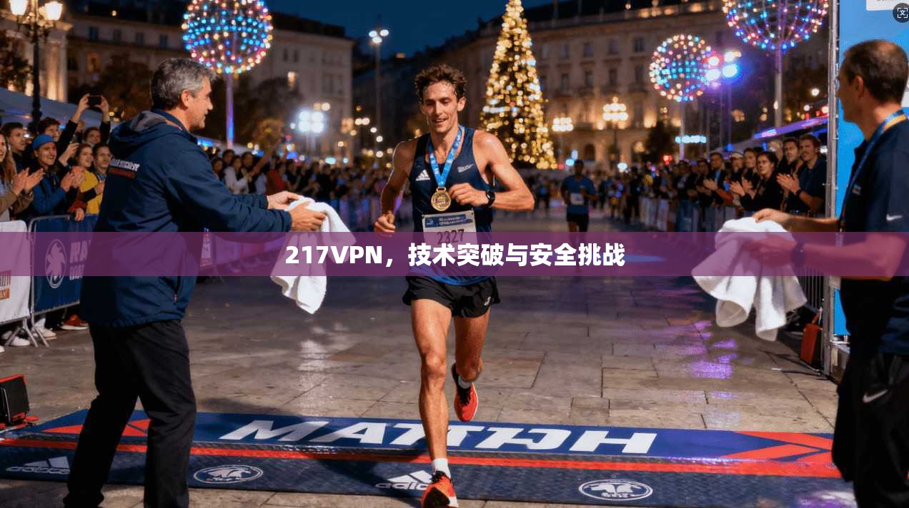 217VPN，技术突破与安全挑战