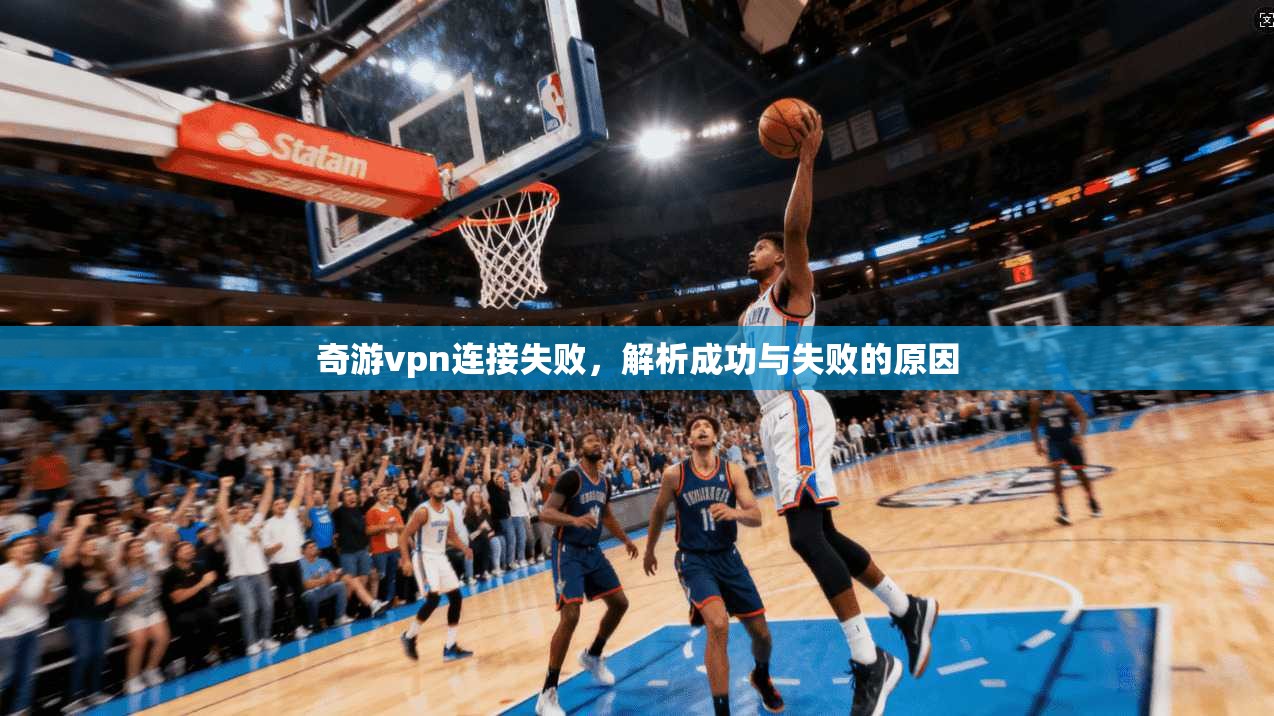 奇游vpn连接失败，解析成功与失败的原因