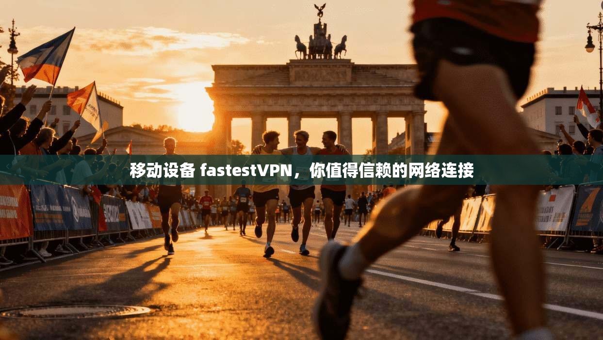 移动设备 fastestVPN，你值得信赖的网络连接