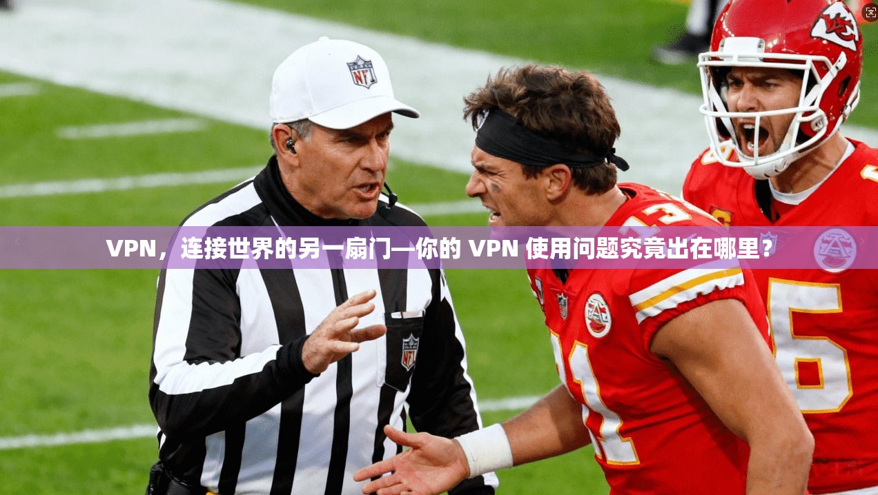 VPN，连接世界的另一扇门—你的 VPN 使用问题究竟出在哪里？