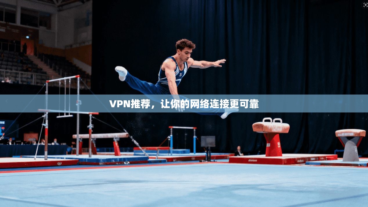 VPN推荐，让你的网络连接更可靠